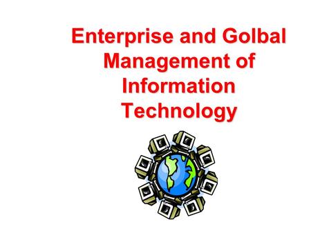 Enterprise and Golbal Management of Information Technology.