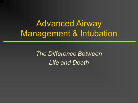Advanced Airway Management & Intubation The Difference Between Life and Death.