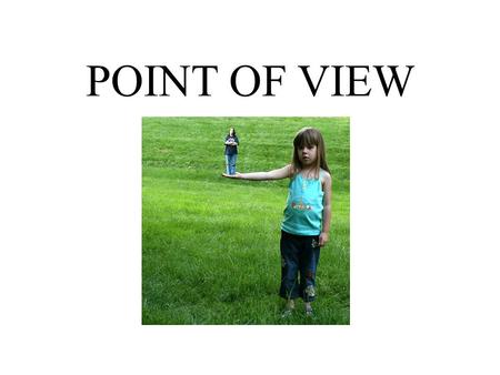 POINT OF VIEW. Point of View ~ P.O.V. Definition: The position from which something or someone is observed; a perspective.