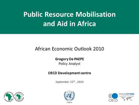 African Economic Outlook 2010 Gregory De PAEPE Policy Analyst OECD Development centre September 15 th, 2010 UNECA Public Resource Mobilisation and Aid.