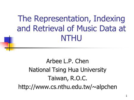 1 The Representation, Indexing and Retrieval of Music Data at NTHU Arbee L.P. Chen National Tsing Hua University Taiwan, R.O.C.