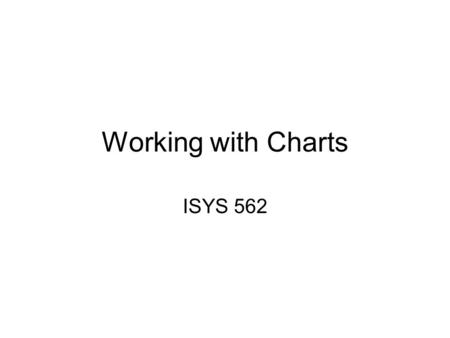 Working with Charts ISYS 562. Chart Locations As an embedded object on a worksheet: –Worksheet ChartObjects –ChartObject: A container for a chart »Chart.