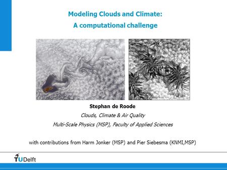 Modeling Clouds and Climate: A computational challenge Stephan de Roode Clouds, Climate & Air Quality Multi-Scale Physics (MSP), Faculty of Applied Sciences.