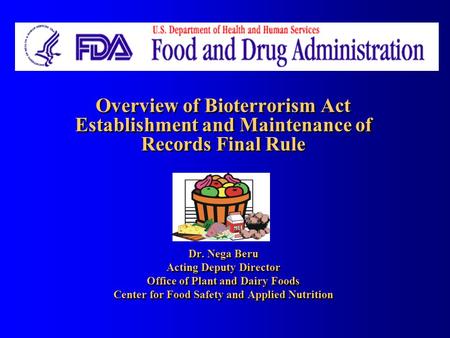 Overview of Bioterrorism Act Establishment and Maintenance of Records Final Rule Dr. Nega Beru Acting Deputy Director Office of Plant and Dairy Foods Center.