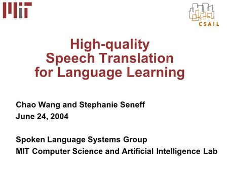 High-quality Speech Translation for Language Learning Chao Wang and Stephanie Seneff June 24, 2004 Spoken Language Systems Group MIT Computer Science and.