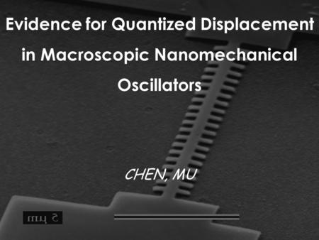 Evidence for Quantized Displacement in Macroscopic Nanomechanical Oscillators CHEN, MU.