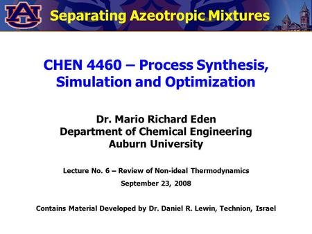 Separating Azeotropic Mixtures CHEN 4460 – Process Synthesis, Simulation and Optimization Dr. Mario Richard Eden Department of Chemical Engineering Auburn.