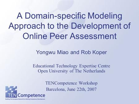 A Domain-specific Modeling Approach to the Development of Online Peer Assessment Yongwu Miao and Rob Koper Educational Technology Expertise Centre Open.