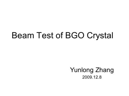 Beam Test of BGO Crystal Yunlong Zhang 2009.12.8.