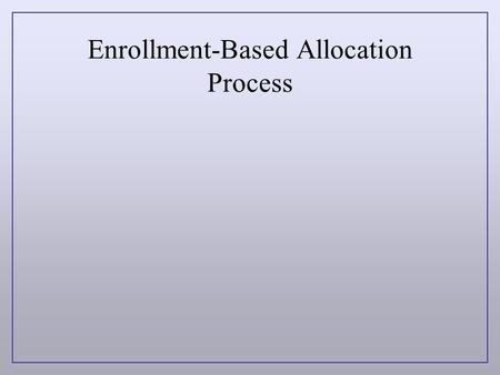 Enrollment-Based Allocation Process. Our budget allocation process can be used as a means of implementing institutional goals and objectives in a fair.