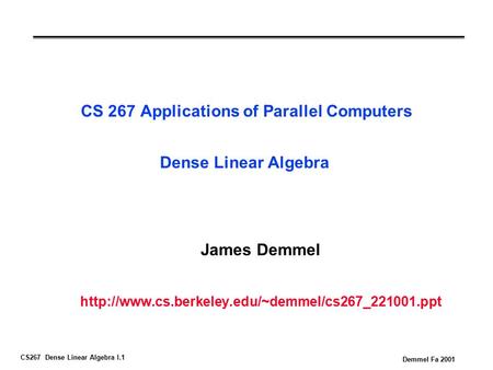 CS267 Dense Linear Algebra I.1 Demmel Fa 2001 CS 267 Applications of Parallel Computers Dense Linear Algebra James Demmel
