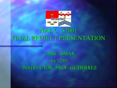 NAE C_S2001 FINAL PROJECT PRESENTATION LASIC ISMAR 04/12/01 INSTRUCTOR: PROF. GUTIERREZ.