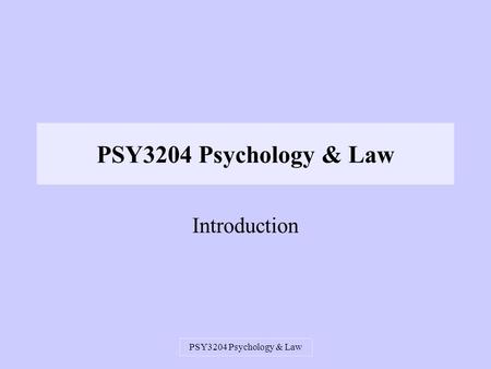 PSY3204 Psychology & Law Introduction. PSY3204 Psychology & Law PSY3204: Psychology & Law Recommended texts: Howitt, (2002) Forensic & Criminal Psychology.