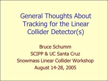 General Thoughts About Tracking for the Linear Collider Detector(s) Bruce Schumm SCIPP & UC Santa Cruz Snowmass Linear Collider Workshop August 14-28,