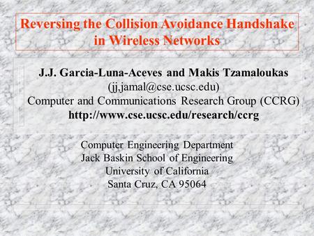 Reversing the Collision Avoidance Handshake in Wireless Networks J.J. Garcia-Luna-Aceves and Makis Tzamaloukas Computer and Communications.