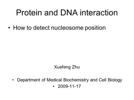 Protein and DNA interaction How to detect nucleosome position Xuefeng Zhu Department of Medical Biochemistry and Cell Biology 2009-11-17.