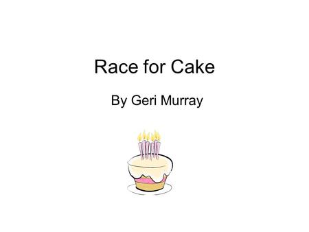 Race for Cake By Geri Murray. Ben and Jess had a swim in the lake. It was late.