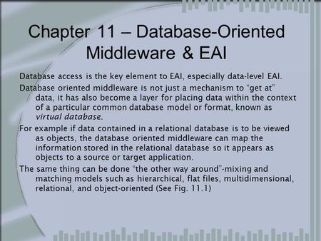 Chapter 11 – Database-Oriented Middleware & EAI Database access is the key element to EAI, especially data-level EAI. Database oriented middleware is not.