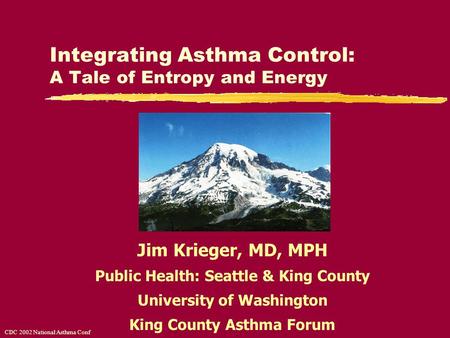 Integrating Asthma Control: A Tale of Entropy and Energy Jim Krieger, MD, MPH Public Health: Seattle & King County University of Washington King County.