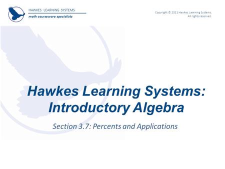 HAWKES LEARNING SYSTEMS math courseware specialists Copyright © 2011 Hawkes Learning Systems. All rights reserved. Hawkes Learning Systems: Introductory.