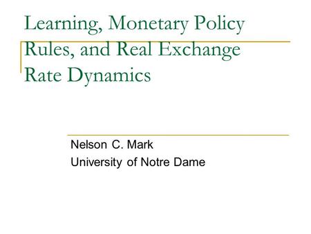 Learning, Monetary Policy Rules, and Real Exchange Rate Dynamics Nelson C. Mark University of Notre Dame.
