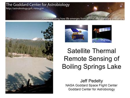 Satellite Thermal Remote Sensing of Boiling Springs Lake Jeff Pedelty NASA Goddard Space Flight Center Goddard Center for Astrobiology.