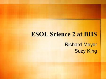ESOL Science 2 at BHS Richard Meyer Suzy King. Rationale To prepare targeted students for further science courses – Provide background knowledge – Provide.