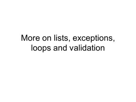 More on lists, exceptions, loops and validation. You can use the exception to indicate the error that occurred Private Sub btnCheck_Click(ByVal sender.
