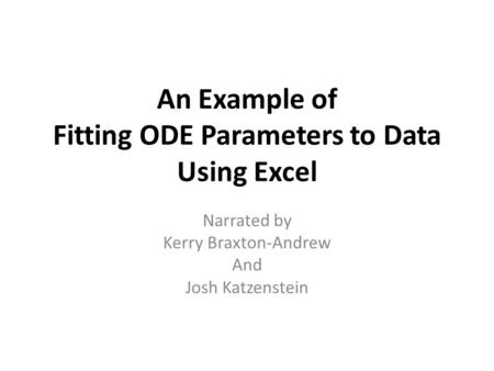 An Example of Fitting ODE Parameters to Data Using Excel Narrated by Kerry Braxton-Andrew And Josh Katzenstein.