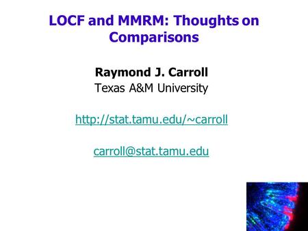 Raymond J. Carroll Texas A&M University  LOCF and MMRM: Thoughts on Comparisons.