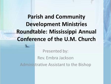 Parish and Community Development Ministries Roundtable: Mississippi Annual Conference of the U.M. Church Presented by: Rev. Embra Jackson Administrative.