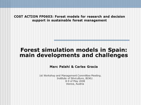 Forest simulation models in Spain: main developments and challenges Marc Palahí & Carles Gracia COST ACTION FP0603: Forest models for research and decision.