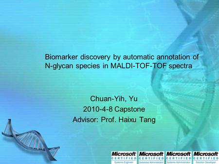 Biomarker discovery by automatic annotation of N-glycan species in MALDI-TOF-TOF spectra Chuan-Yih, Yu 2010-4-8 Capstone Advisor: Prof. Haixu Tang.