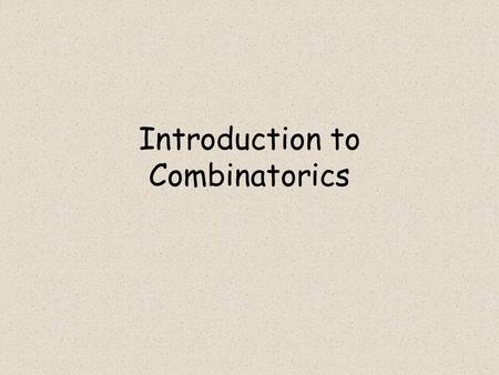 Introduction to Combinatorics. Objectives Use the Fundamental Counting Principle to determine a number of outcomes. Calculate a factorial. Make a tree.