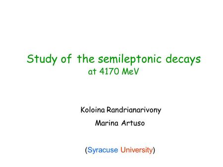 Study of the semileptonic decays at 4170 MeV Koloina Randrianarivony Marina Artuso (Syracuse University)
