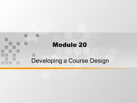 Module 20 Developing a Course Design. What’s inside: Ordering Role of material Time tabling The role of assessment and evaluation.