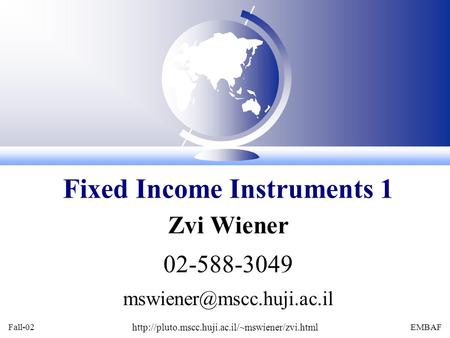 Fall-02  EMBAF Zvi Wiener 02-588-3049 Fixed Income Instruments 1.