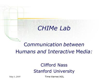 May 3, 2005Time Warner/AOL CHIMe Lab Communication between Humans and Interactive Media: Clifford Nass Stanford University.