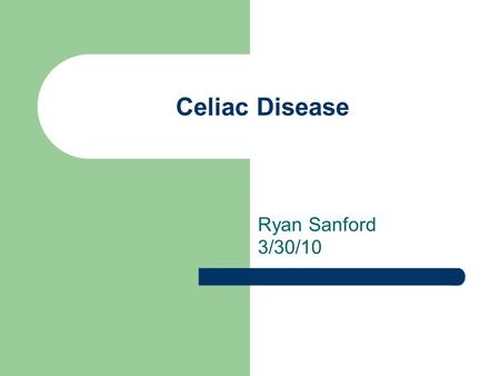 Celiac Disease Ryan Sanford 3/30/10.