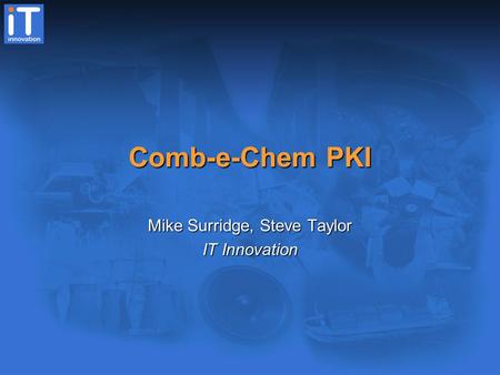 Comb-e-Chem PKI Mike Surridge, Steve Taylor IT Innovation.