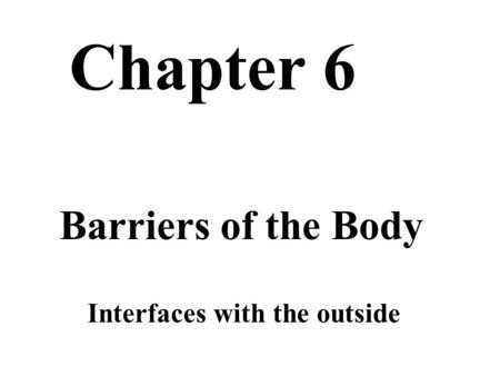 Chapter 6 Barriers of the Body Interfaces with the outside.