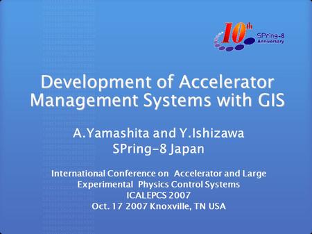 Development of Accelerator Management Systems with GIS A.Yamashita and Y.Ishizawa SPring-8 Japan International Conference on Accelerator and Large Experimental.