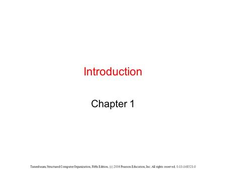 Tanenbaum, Structured Computer Organization, Fifth Edition, (c) 2006 Pearson Education, Inc. All rights reserved. 0-13-148521-0 Introduction Chapter 1.