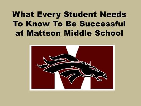 What Every Student Needs To Know To Be Successful at Mattson Middle School.