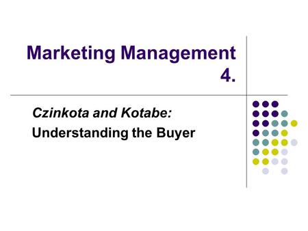 Marketing Management 4. Czinkota and Kotabe: Understanding the Buyer.