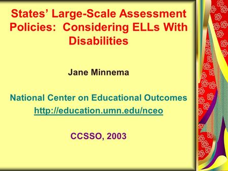 States’ Large-Scale Assessment Policies: Considering ELLs With Disabilities Jane Minnema National Center on Educational Outcomes