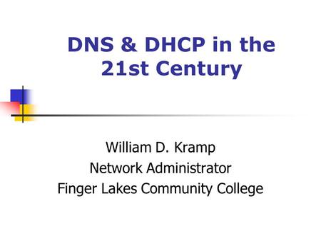 DNS & DHCP in the 21st Century William D. Kramp Network Administrator Finger Lakes Community College.