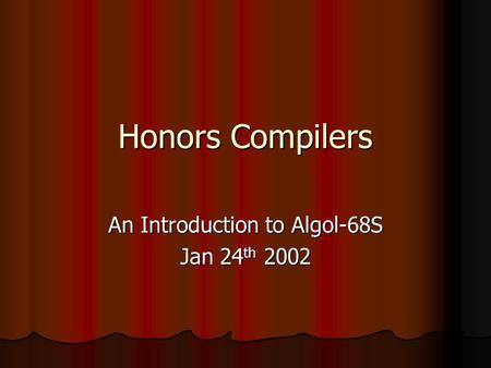 Honors Compilers An Introduction to Algol-68S Jan 24 th 2002.