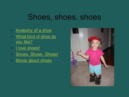 Shoes, shoes, shoes Anatomy of a shoe What kind of shoe do you like?What kind of shoe do you like? I love shoes! Shoes, Shoes, Shoes! Movie about shoes.