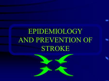 EPIDEMIOLOGY AND PREVENTION OF STROKE